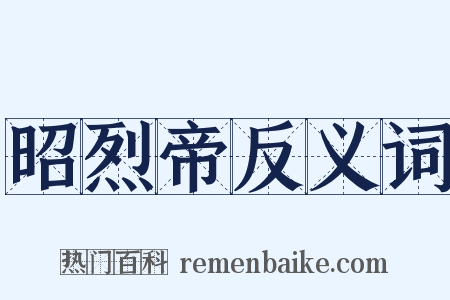 昭烈帝反义词是什么意思的图片